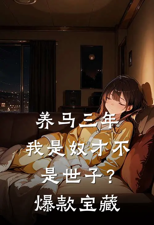 养马三年，我是奴才不是世子？爆款宝藏