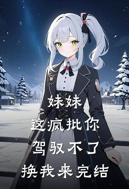 妹妹，这疯批你驾驭不了，换我来完结
