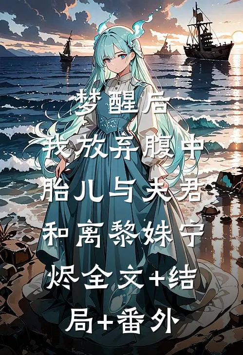 梦醒后，我放弃腹中胎儿与夫君和离黎姝宁烬全文+结局+番外