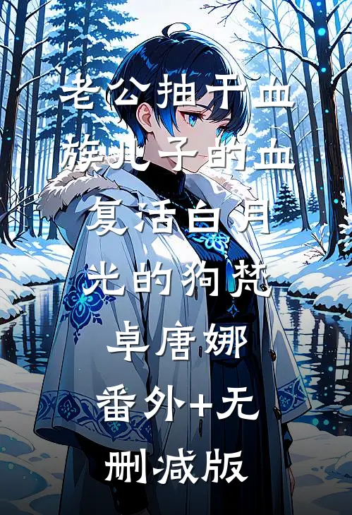 老公抽干血族儿子的血，复活白月光的狗梵卓唐娜:番外+无删减版