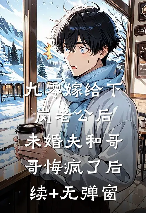 九零嫁给下岗老公后，未婚夫和哥哥悔疯了后续+无弹窗