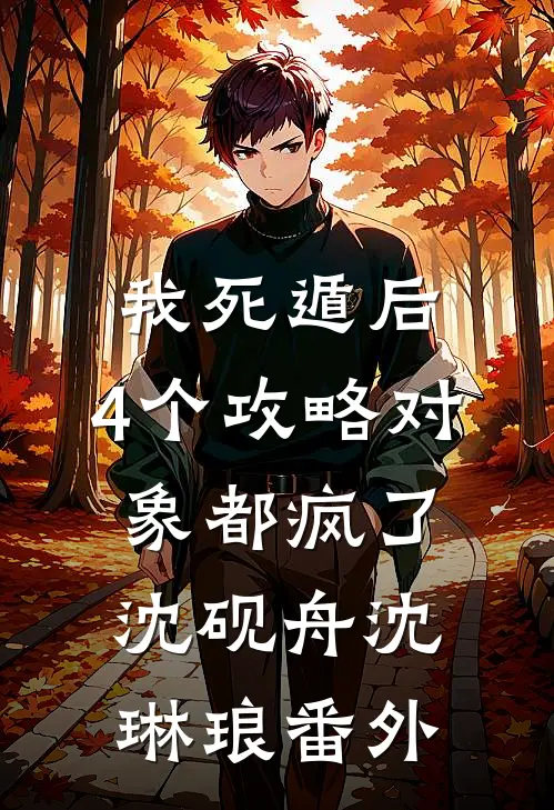 我死遁后，4个攻略对象都疯了沈砚舟沈琳琅番外