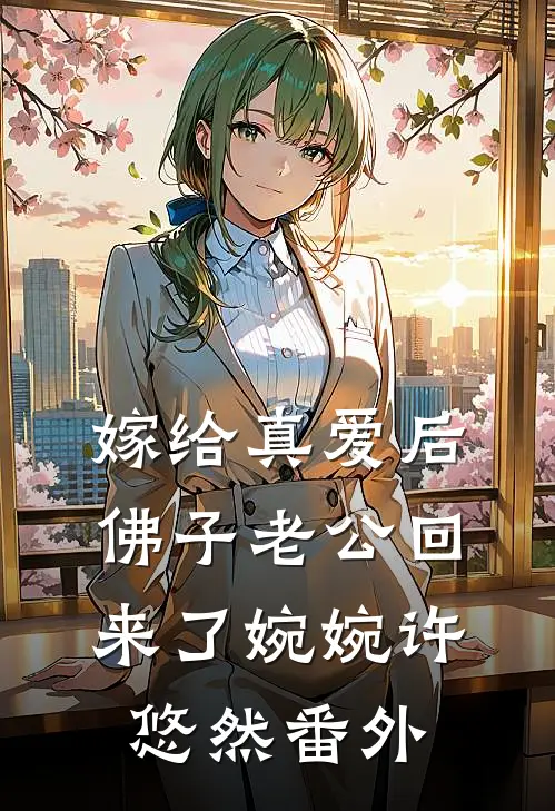 嫁给真爱后，佛子老公回来了婉婉许悠然番外