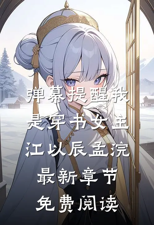 弹幕提醒我是穿书女主江以辰孟浣最新章节免费阅读
