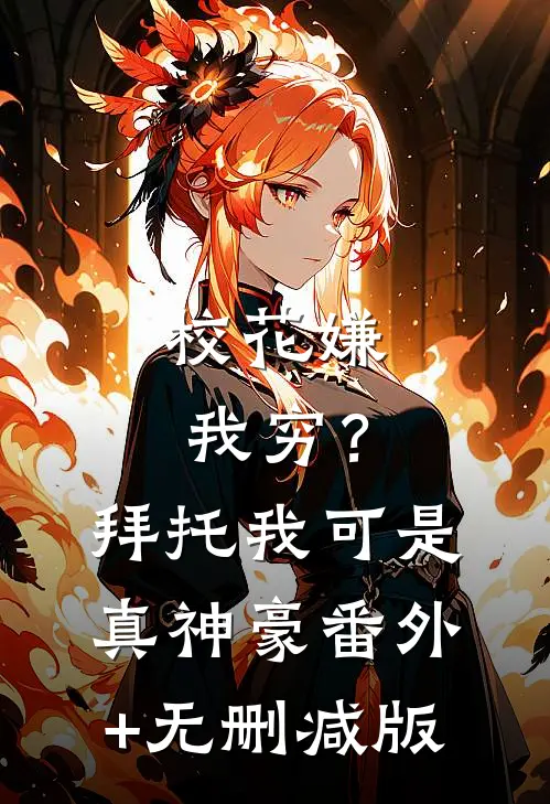 校花嫌我穷？拜托我可是真神豪番外+无删减版