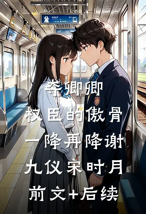 夺卿卿，权臣的傲骨一降再降谢九仪宋时月:前文+后续
