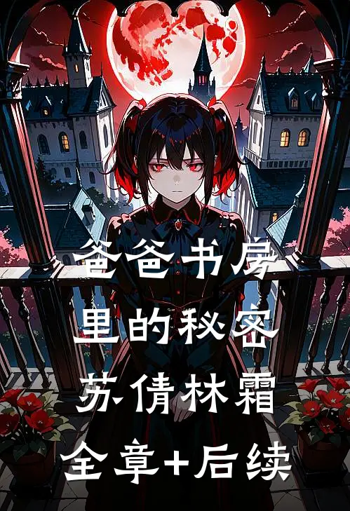 爸爸书房里的秘密苏倩林霜:全章+后续