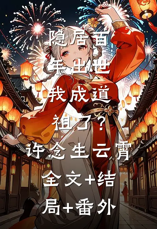 隐居百年出世，我成道祖了？许念生云霄全文+结局+番外