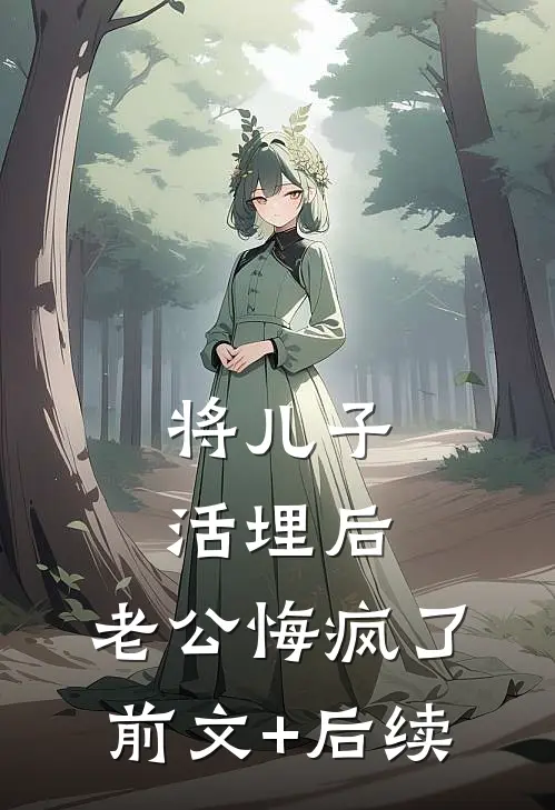将儿子活埋后，老公悔疯了:前文+后续