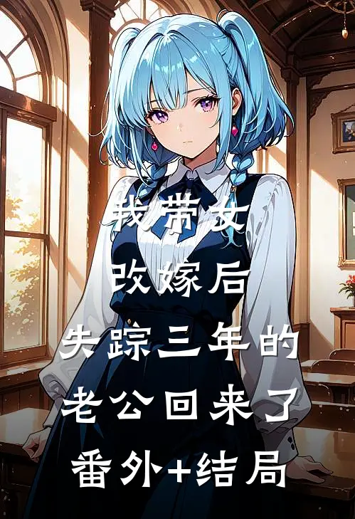 我带女改嫁后，失踪三年的老公回来了:(番外)+(结局)