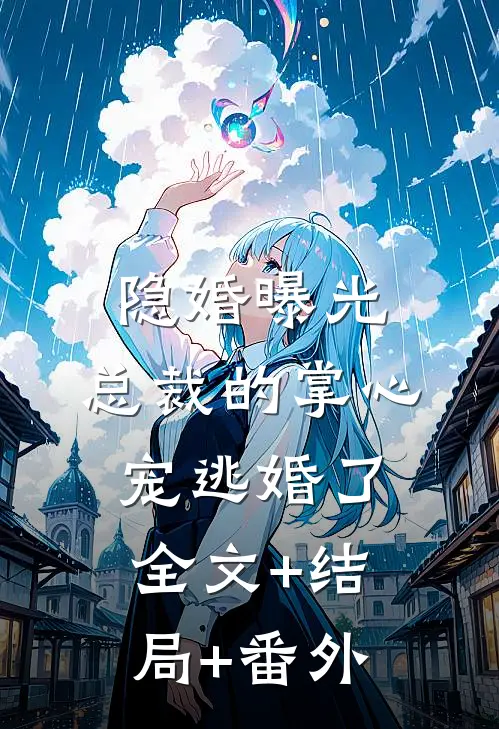 隐婚曝光：总裁的掌心宠逃婚了全文+结局+番外