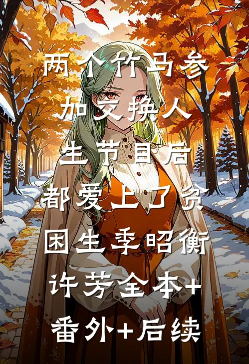 两个竹马参加交换人生节目后，都爱上了贫困生季昭衡许芳全本+番外+后续
