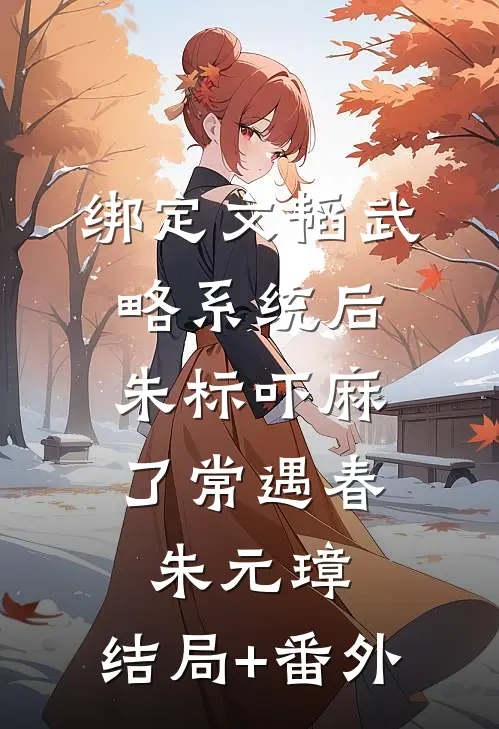 绑定文韬武略系统后，朱标吓麻了常遇春朱元璋:结局+番外