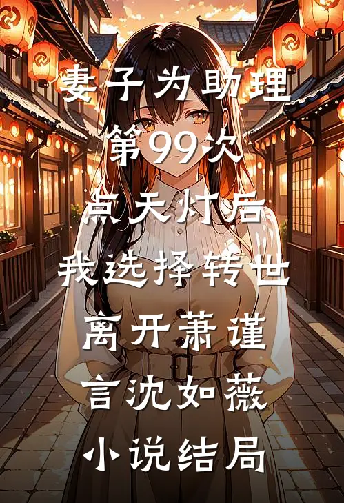 妻子为助理第99次点天灯后，我选择转世离开萧谨言沈如薇小说结局