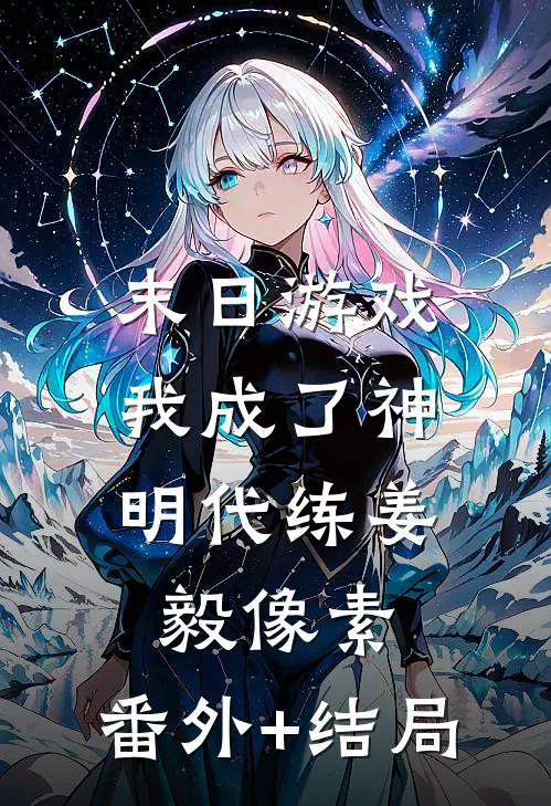 末日游戏，我成了神明代练姜毅像素:(番外)+(结局)