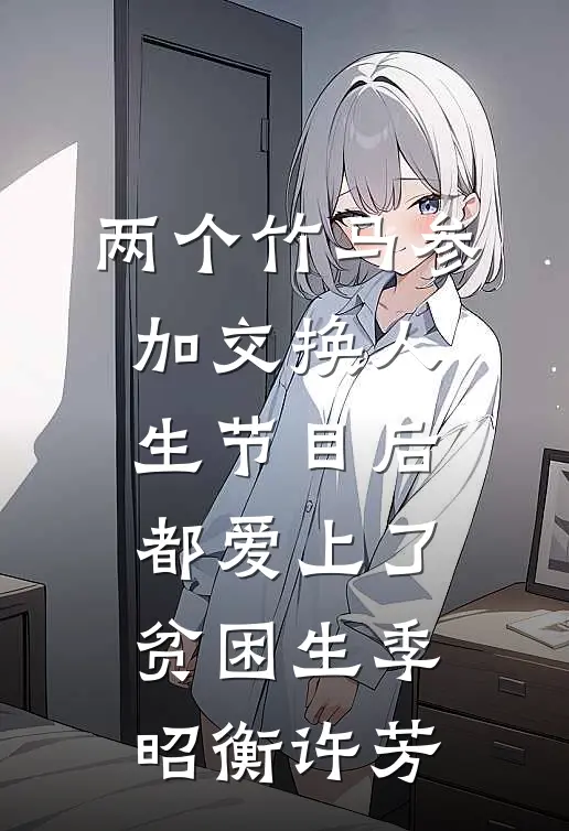 两个竹马参加交换人生节目后，都爱上了贫困生季昭衡许芳