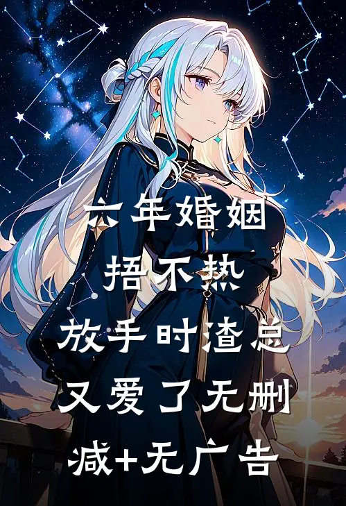 六年婚姻捂不热，放手时渣总又爱了无删减+无广告