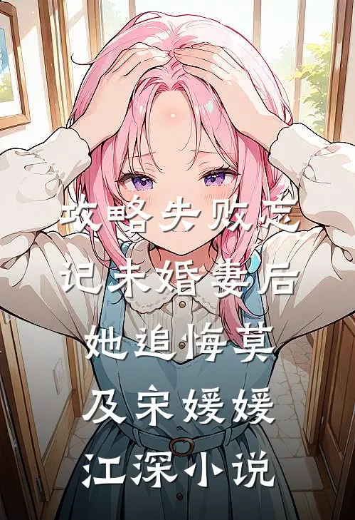 攻略失败忘记未婚妻后，她追悔莫及宋媛媛江深小说