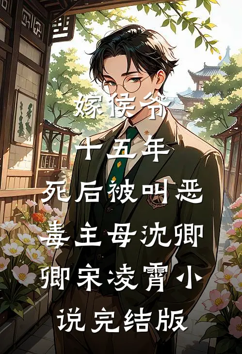 嫁侯爷十五年，死后被叫恶毒主母沈卿卿宋凌霄小说完结版