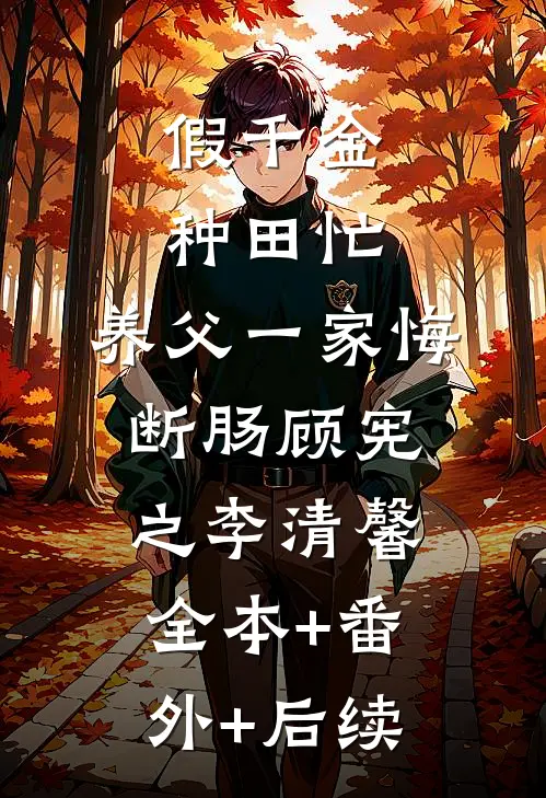假千金种田忙，养父一家悔断肠顾宪之李清馨全本+番外+后续
