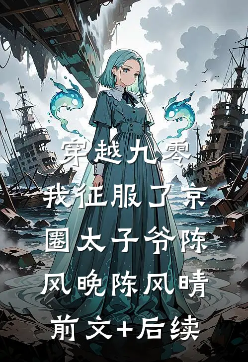 穿越九零：我征服了京圈太子爷陈风晚陈风晴前文+后续