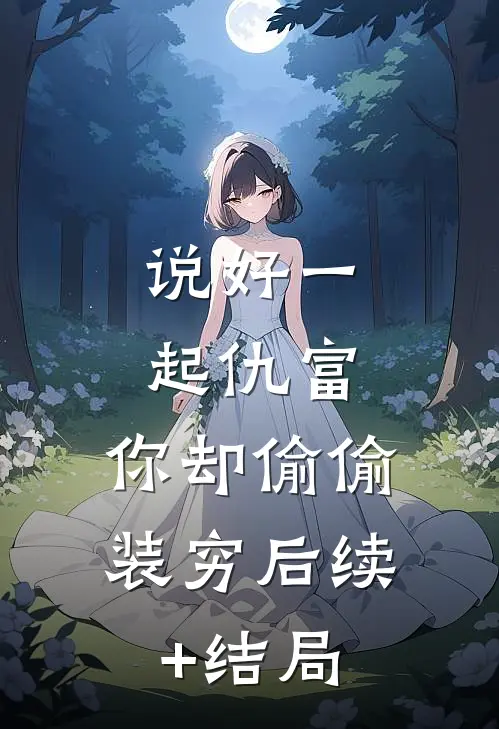 说好一起仇富，你却偷偷装穷后续+结局