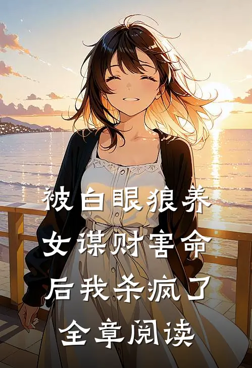 被白眼狼养女谋财害命后我杀疯了全章阅读