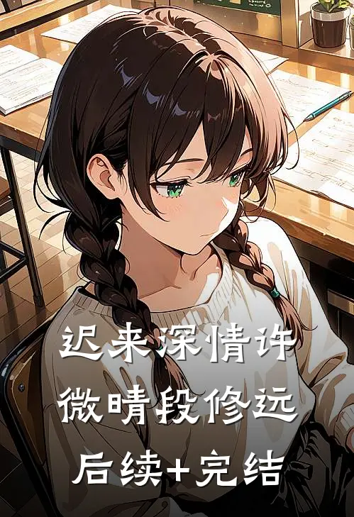 迟来深情许微晴段修远后续+完结