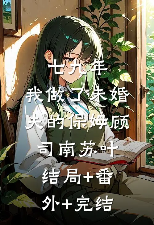 七九年，我做了未婚夫的保姆顾司南苏叶:结局+番外+完结