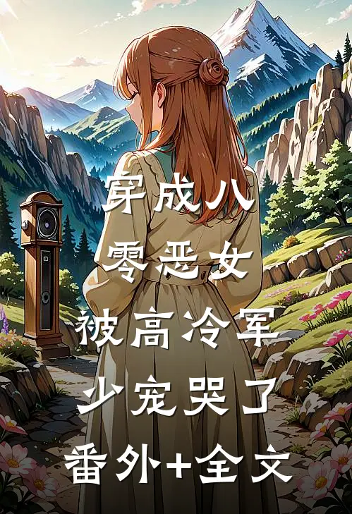 穿成八零恶女，被高冷军少宠哭了:(番外)+(全文)