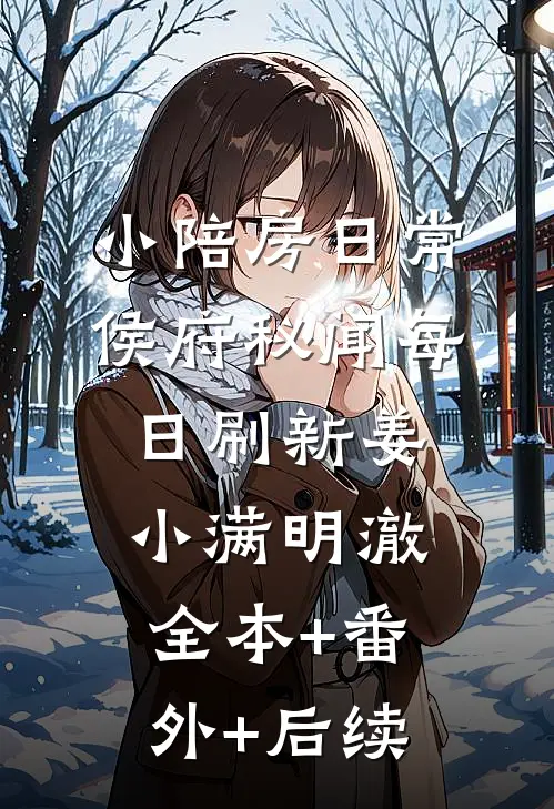 小陪房日常：侯府秘闻每日刷新姜小满明澈全本+番外+后续