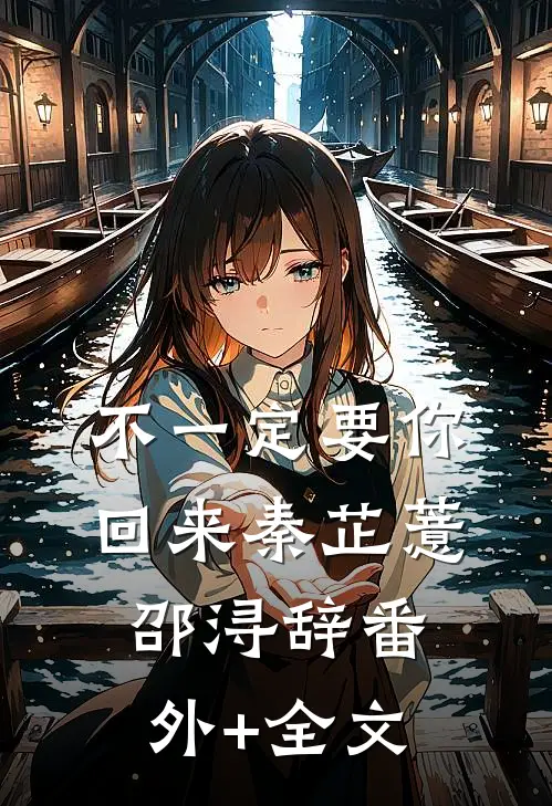 不一定要你回来秦芷薏邵浔辞(番外)+(全文)