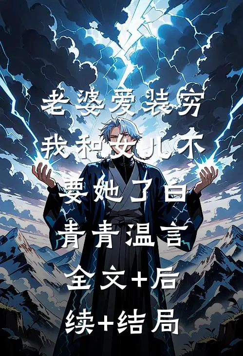 老婆爱装穷，我和女儿不要她了白青青温言全文+后续+结局