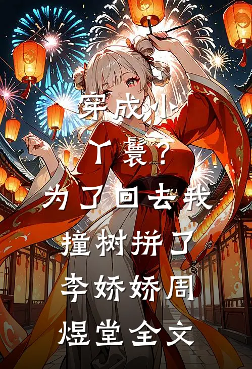 穿成小丫鬟？为了回去我撞树拼了李娇娇周煜堂全文