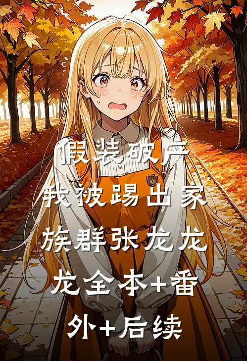 假装破产，我被踢出家族群张龙龙龙全本+番外+后续
