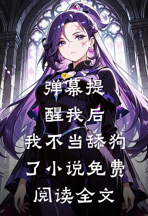 弹幕提醒我后，我不当舔狗了小说免费阅读全文