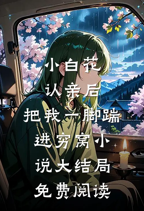 小白花认亲后，把我一脚踹进穷窝小说大结局免费阅读
