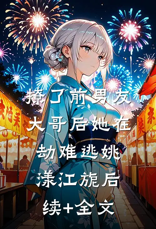 撩了前男友大哥后她在劫难逃姚漾江旎后续+全文
