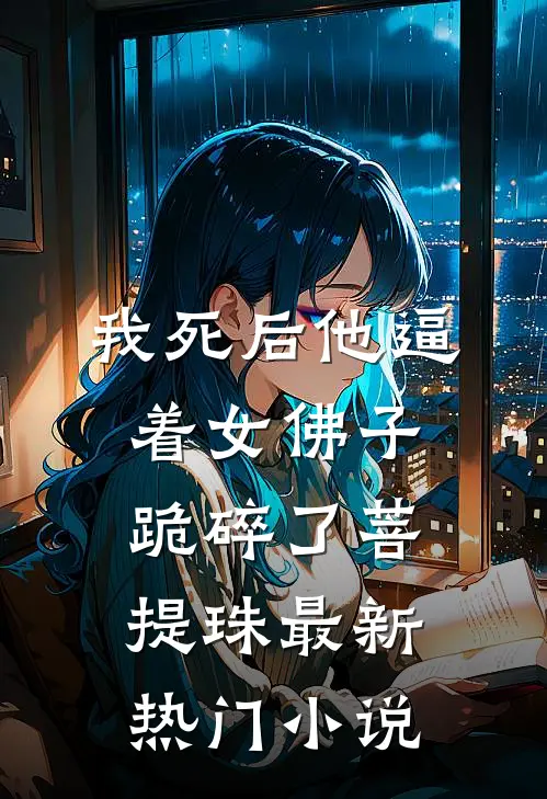 我死后他逼着女佛子跪碎了菩提珠最新热门小说