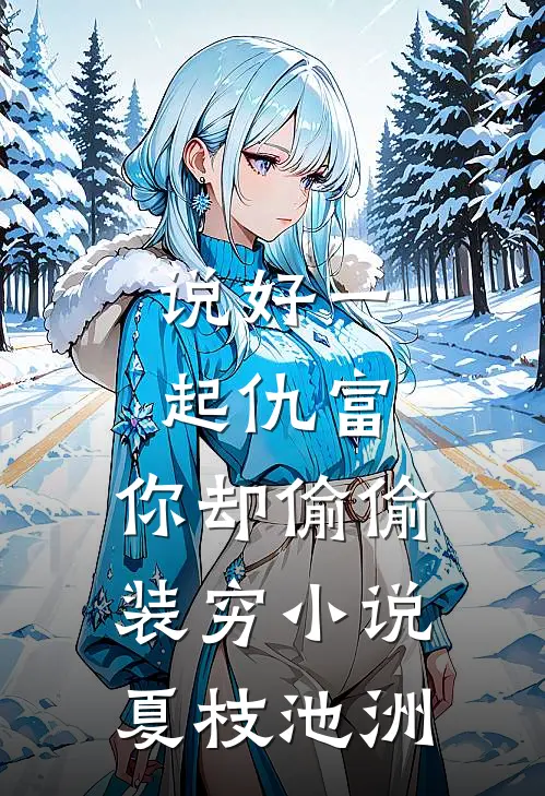 说好一起仇富，你却偷偷装穷小说夏枝池洲