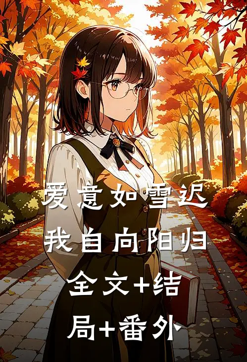 爱意如雪迟，我自向阳归全文+结局+番外