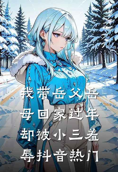 我带岳父岳母回家过年，却被小三羞辱抖音热门