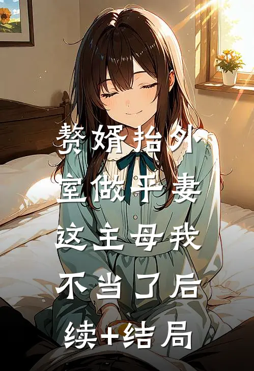 赘婿抬外室做平妻，这主母我不当了后续+结局