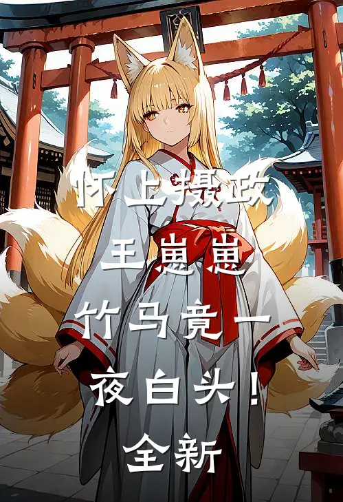 怀上摄政王崽崽，竹马竟一夜白头！全新