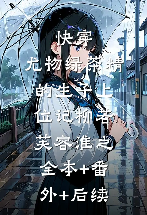 快穿：尤物绿茶精的生子上位记柳若芙容淮之全本+番外+后续