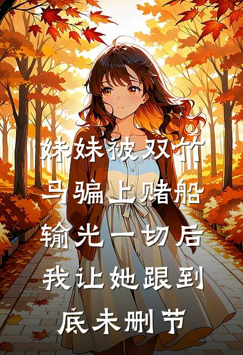 妹妹被双竹马骗上赌船输光一切后，我让她跟到底未删节