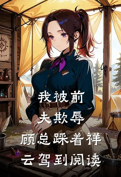 我被前夫欺辱，顾总踩着祥云驾到阅读