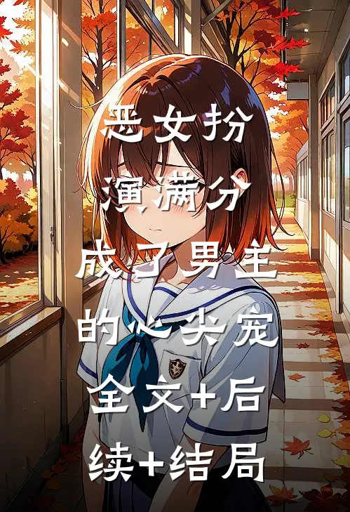 恶女扮演满分，成了男主的心尖宠全文+后续+结局