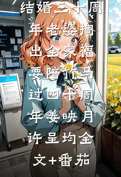 结婚三十周年老婆掏出全家福要陪竹马过四十周年姜映月许呈均全文+番茄