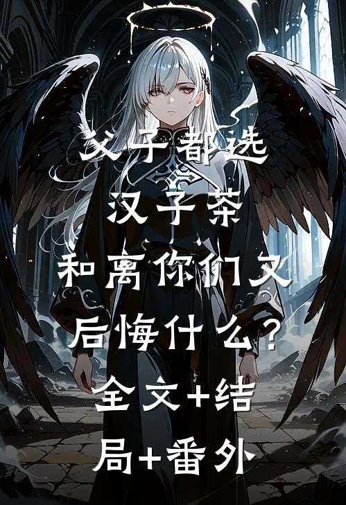 父子都选汉子茶，和离你们又后悔什么？全文+结局+番外